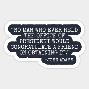 No man who ever held the office of president would congratulate a friend on obtaining it Sticker